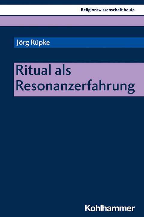 Ritual als Resonanzerfahrung - J&ouml;rg R&uuml;pke