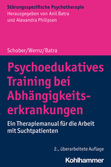 Psychoedukatives Training bei Abhängigkeitserkrankungen - Schober, Franziska; Wernz, Friederike; Batra, Anil