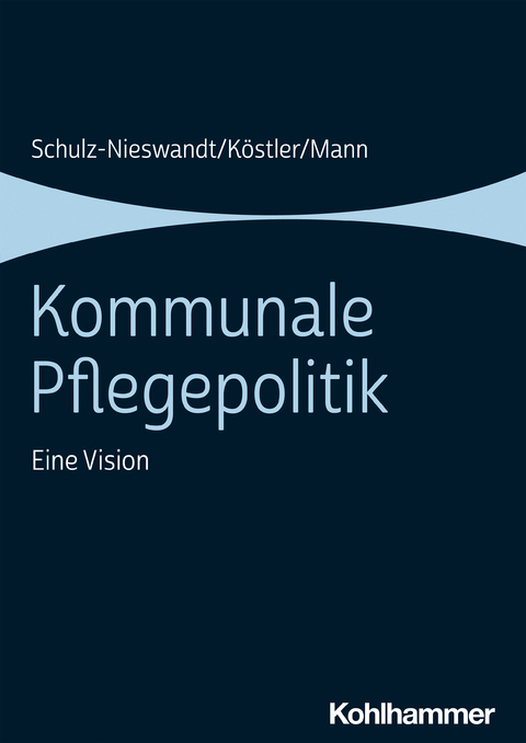 Kommunale Pflegepolitik - Frank Schulz-Nieswandt, Ursula K&ouml;stler, Kristina Mann