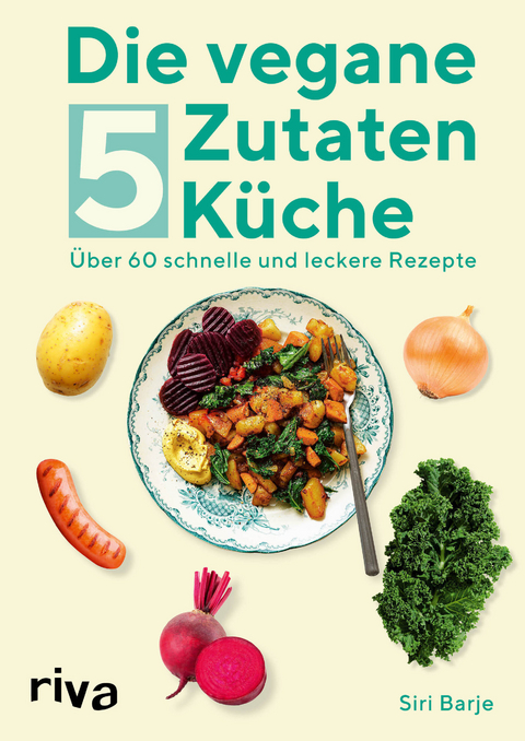 Die vegane 5-Zutaten-K&uuml;che - Siri Barje
