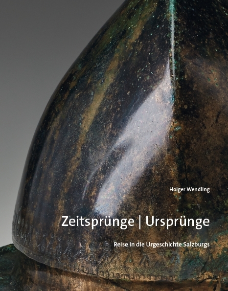 Zeitspr&uuml;nge / Urspr&uuml;nge &ndash; Reise in die Urgeschichte Salzburgs - Holger Wendling