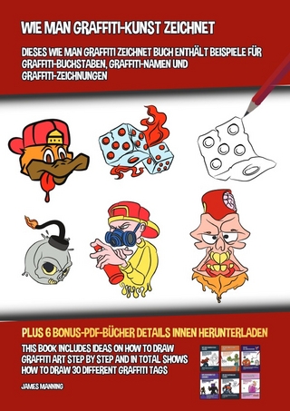 Wie Man Graffiti-Kunst Zeichnet (Dieses Wie Man Graffiti Zeichnet Buch Enthält Beispiele für Graffiti-Buchstaben, Graffiti-Namen Und Graffiti-Zeichnungen)