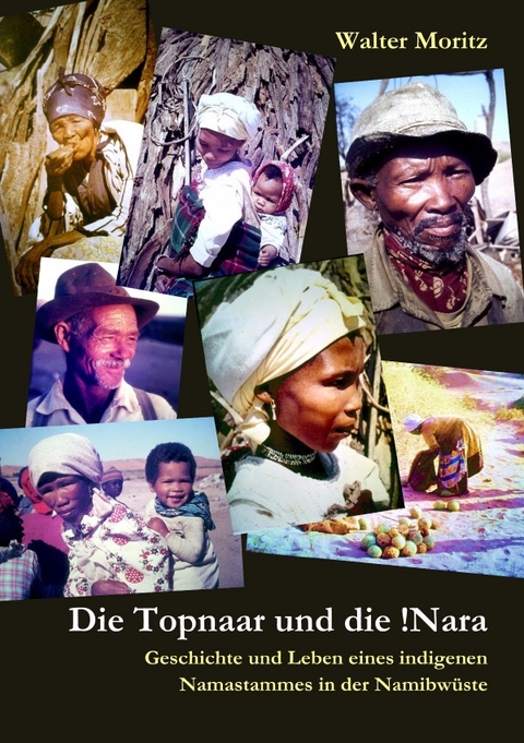 Aus alten Tagen in S&uuml;dwest / Die Topnaar in der Namib und die !Narafrucht - Geschichte und Leben eines indigenen Namastammes in der Namibw&uuml;ste - Walter Moritz