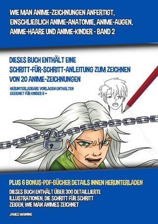 Wie Man Anime-Zeichnungen Anfertigt, Einschließlich Anime-Anatomie, Anime-Augen, Anime-Haare und Anime-Kinder - Band 2 - (Dieses Buch Enthält Eine Schritt-Für-Schritt-Anleitung zum Zeichnen von 20 Anime-Zeichnungen)
