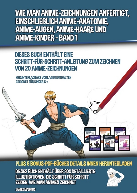 Wie Man Anime-Zeichnungen Anfertigt, Einschlie&szlig;lich Anime-Anatomie, Anime-Augen, Anime-Haare und Anime-Kinder - Band 1 - (Dieses Buch Enth&auml;lt Eine Schritt-F&uuml;r-Schritt-Anleitung zum Zeichnen von 20 Anime-Zeichnungen) - James Manning