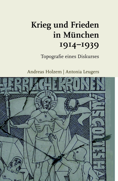 Krieg und Frieden in M&uuml;nchen 1914-1939 - Andreas Holzem, Antonia Leugers