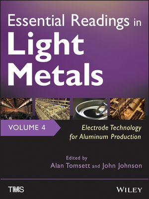 Essential Readings in Light Metals, Volume 4, Electrode Technology for  Aluminum Production - 
