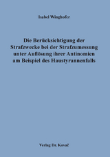 Die Ber&uuml;cksichtigung der Strafzwecke bei der Strafzumessung unter Aufl&ouml;sung ihrer Antinomien am Beispiel des Haustyrannenfalls - Isabel Winghofer