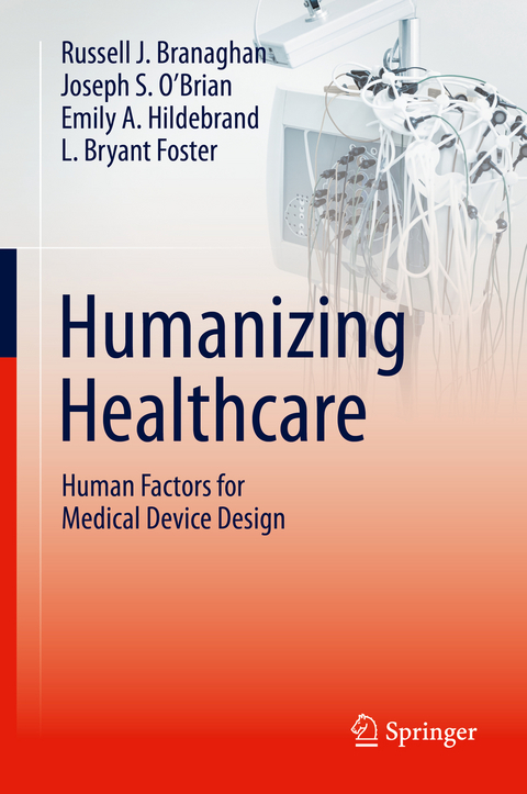 Humanizing Healthcare &ndash; Human Factors for Medical Device Design - Russell J. Branaghan, Joseph S. O&rsquo;Brian, Emily A. Hildebrand, L. Bryant Foster
