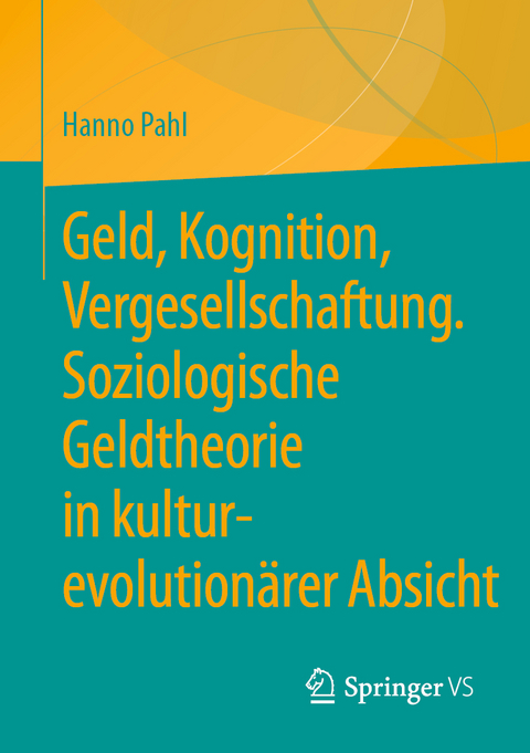 Geld, Kognition, Vergesellschaftung. Soziologische Geldtheorie in kultur-evolution&auml;rer Absicht - Hanno Pahl
