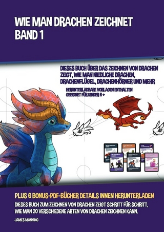 Wie Man Drachen Zeichnet - Band 1 (Dieses Buch Über Das Zeichnen Von Drachen Zeigt, Wie Man Niedliche Drachen, Drachenflügel, Drachenhörner Und Mehr Zeichnet)