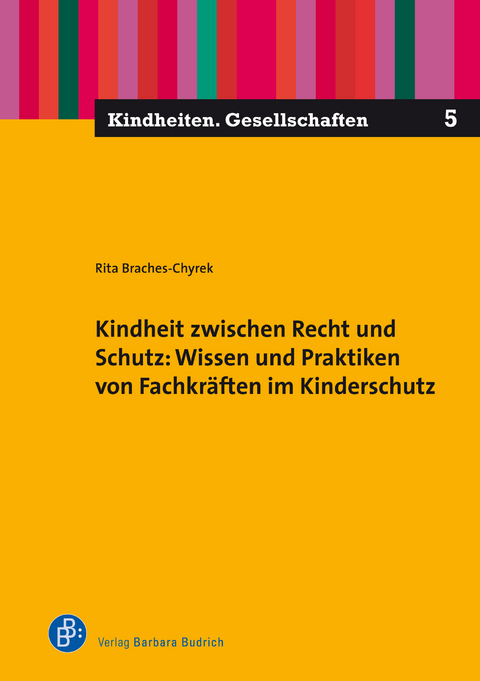 Kindheit zwischen Recht und Schutz: Wissen und Praktiken von Fachkr&auml;ften im Kinderschutz - Rita Braches-Chyrek