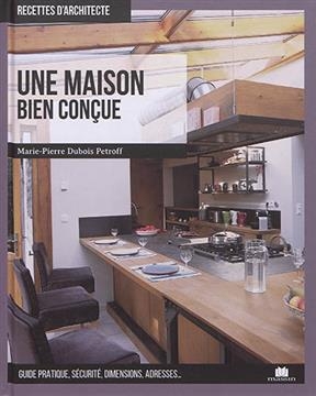 Une maison bien con&ccedil;ue : guide pratique, s&eacute;curit&eacute;, dimensions, adresses... - Marie-Pierre Dubois-Petroff