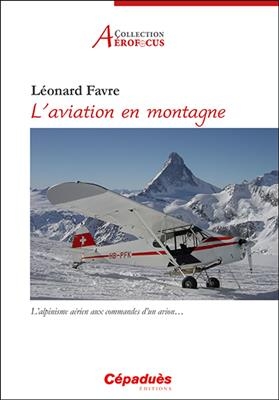 L'aviation en montagne : l'alpinisme aérien aux commandes d'un avion... - Léonard Favre