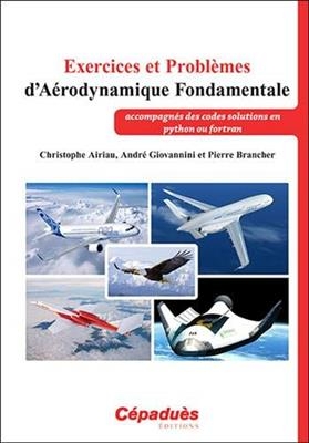 Exercices et probl&egrave;mes d'a&eacute;rodynamique fondamentale : accompagn&eacute;s des codes solutions en Python ou Fortran - Christophe Airiau, Andr&eacute; Giovannini, Pierre Brancher