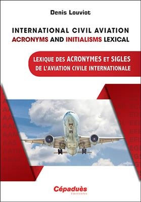 International civil aviation acronyms and initialisms lexical. Lexique des acronymes et sigles de l'aviation civile i... - Denis Louviot