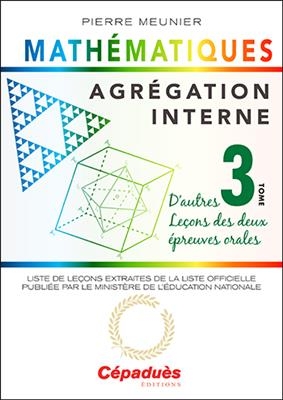 Agrégation interne de mathématiques. Vol. 3. D'autres leçons des deux épreuves orales : liste des leçons extraites de... - Pierre (1944-....) Meunier