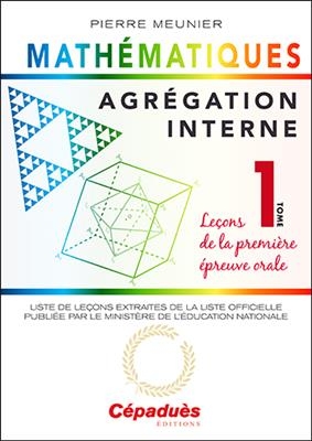 Agrégation interne de mathématiques. Vol. 1. Leçons de la première épreuve orale - Pierre (1944-....) Meunier