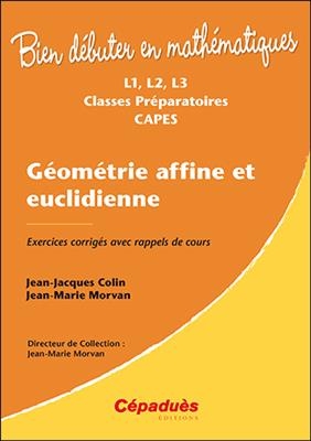 Géométrie affine et euclidienne : L1, L2, L3, classes préparatoires, Capes : exercices corrigés avec rappels de cours - Jean-Jacques (1942-....) Colin, Jean-Marie (1953-....) Morvan