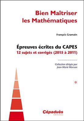 Epreuves écrites du Capes : 12 sujets et corrigés (2015 à 2011)
