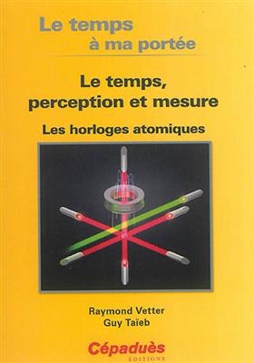 Le temps a ma portée : le temps, perception et mesure : les horloges atomiques