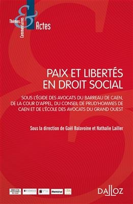 Paix et libert&eacute;s en droit social : sous l'&eacute;gide des avocats du barreau de Caen, de la cour d'appel, du conseil de pru... - GAEL BALAVOINE, NATHALIE LAILLER,  Collectif