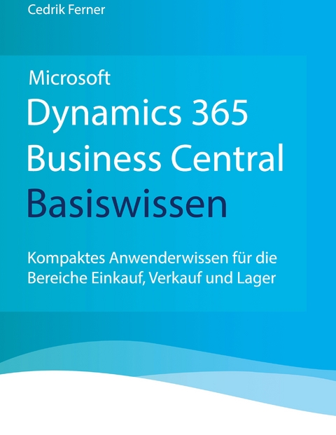 Microsoft Dynamics 365 Business Central Basiswissen - Cedrik Ferner