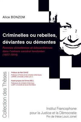 Criminelles ou rebelles, d&eacute;viantes ou d&eacute;mentes : femmes victoriennes et &eacute;douardiennes dans l'univers carc&eacute;ral londoni... - Alice Bonzom