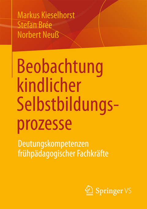 Beobachtung kindlicher Selbstbildungsprozesse - Markus Kieselhorst, Stefan Br&eacute;e, Norbert Neu&szlig;