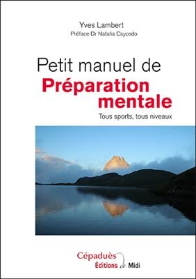 Petit manuel de pr&eacute;paration mentale : tous sports, tous niveaux - Yves Lambert