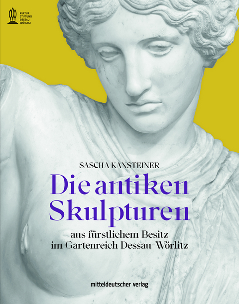 Die antiken Skulpturen aus fürstlichem Besitz im Gartenreich Dessau-Wörlitz - Sascha Kansteiner