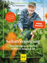 Selbstversorgung: Was im eigenen Garten wirklich m&ouml;glich ist - Ralf Roesberger