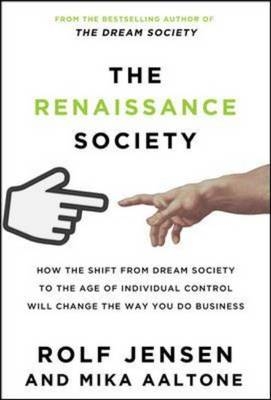 Renaissance Society: How the Shift from Dream Society to the Age of Individual Control will Change the Way You Do Business