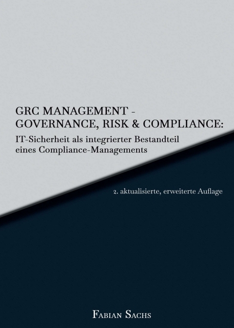 GRC Management-Governance, Risk & Compliance: IT-Sicherheit als integrierter Bestandteil eines Compliance-Managements - Fabian Sachs