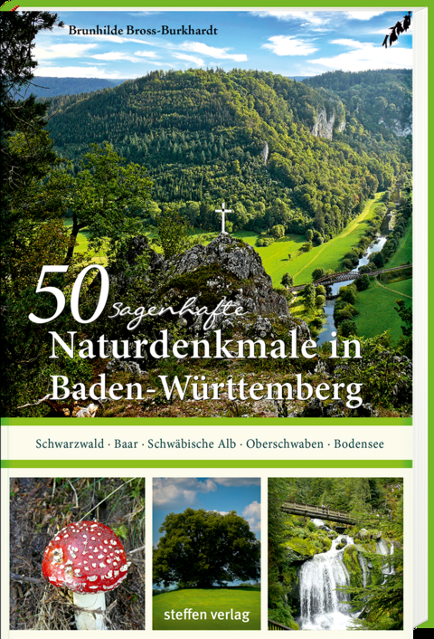 50 sagenhafte Naturdenkmale in Baden-W&uuml;rttemberg: Schwarzwald &ndash; Baar &ndash; Schw&auml;bische Alb &ndash; Oberschwaben &ndash; Bodensee - Brunhilde Bross-Burkhardt