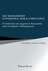GRC Management-Governance, Risk & Compliance: IT-Sicherheit als integrierter Bestandteil eines Compliance-Managements - Fabian Sachs