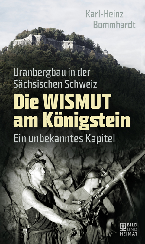 Die Wismut am K&ouml;nigstein - Karl-Heinz Bommhardt