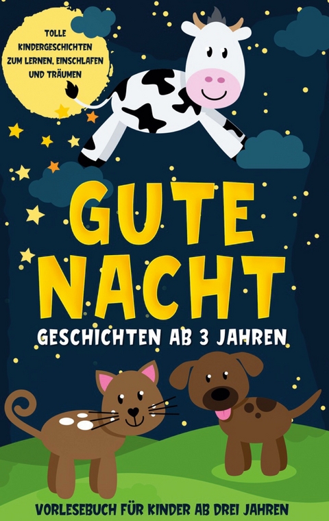 Gute Nacht Geschichten ab 3 Jahren: Tolle Kindergeschichten zum Lernen, Einschlafen und Tr&auml;umen - Vorlesebuch f&uuml;r Kinder ab drei Jahren - Lena Daenekas