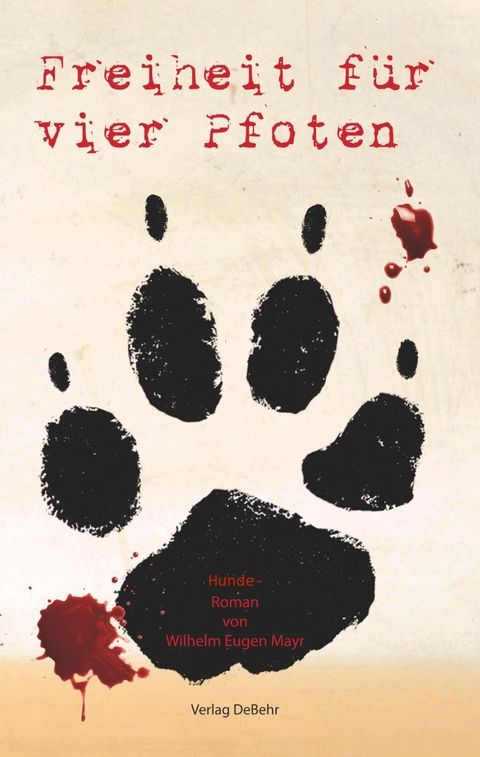Freiheit f&uuml;r vier Pfoten - Hunde-Roman - Wilhelm Eugen Mayr