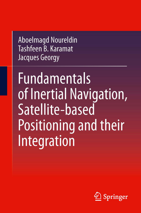 Fundamentals of Inertial Navigation, Satellite-based Positioning and their Integration - Aboelmagd Noureldin, Tashfeen B. Karamat, Jacques Georgy