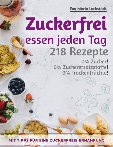 Zuckerfrei essen jeden Tag - Eva Maria Lockst&auml;dt
