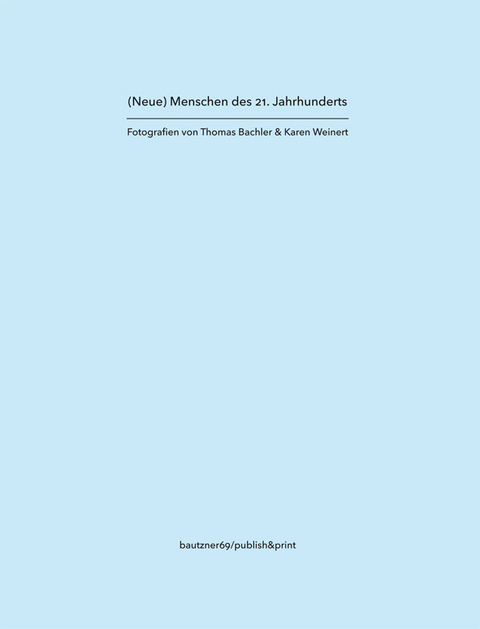 (Neue) Menschen des 21. Jahrhunderts Fotografien von Thomas Bachler & Karen Weinert - Karen Weinert, Thomas Bachler