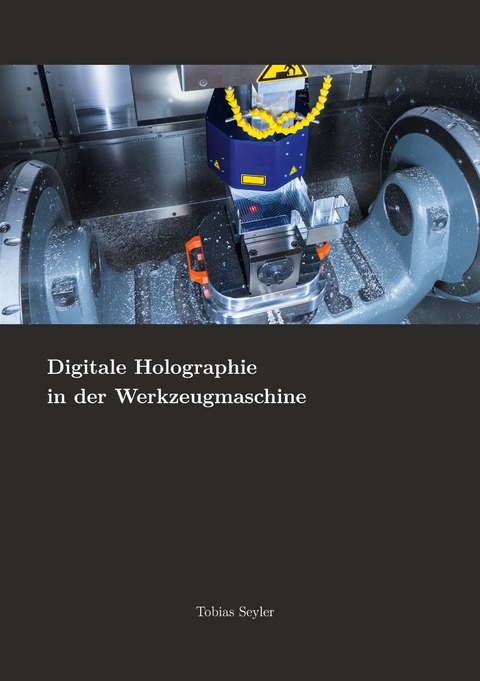 Digitale Holographie in der Werkzeugmaschine - Tobias Seyler