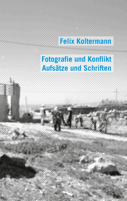 Fotografie und Konflikt - Felix Koltermann