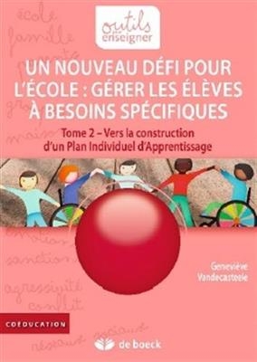 Gérer les élèves à besoins spécifiques : un nouveau défi pour l'école. Vol. 2. Vers la construction d'un plan individ...