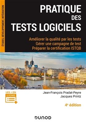 Pratique des tests logiciels : am&eacute;liorer la qualit&eacute; par les tests, g&eacute;rer une campagne de test, pr&eacute;parer la certificat... - Jean-Fran&ccedil;ois Pradat-Peyre, Jacques Printz