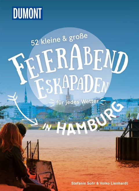 52 kleine & gro&szlig;e Feierabend-Eskapaden in Hamburg - Stefanie Sohr, Volko Lienhardt
