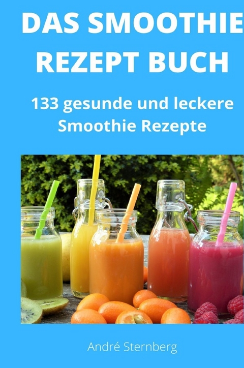 Das Smoothie Rezept Buch - André Sternberg
