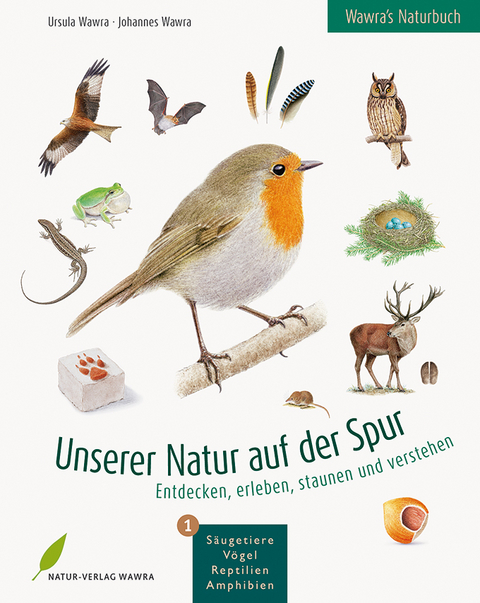 Wawra's Naturbuch &ndash; Unserer Natur auf der Spur, Bd. 1: S&auml;ugetiere, V&ouml;gel, Reptilien, Amphibien - Ursula Wawra