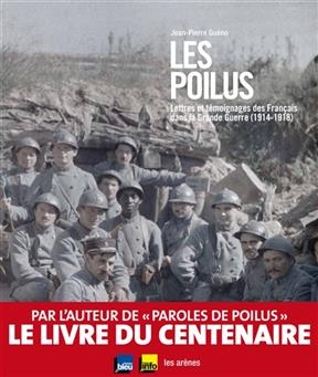 Les Poilus: Lettres Et Temoignages Des Francais Dans La Grande Guerre (1914-1918)